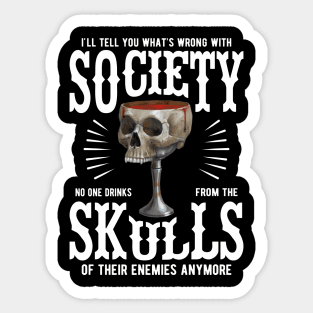 What's Wrong With Society - No One Drinks From the Skulls of Enemies Anymore Sticker